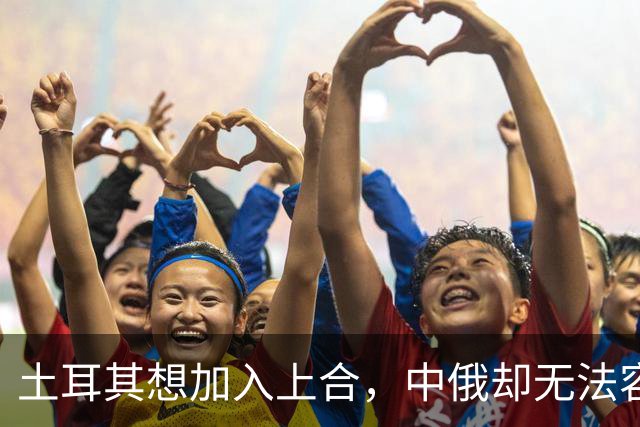 土耳其想加入上合，中俄却无法容忍，上合组织混进“第二个印度”
