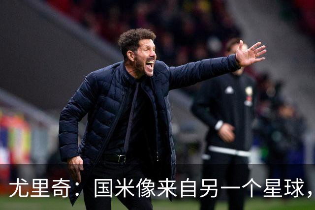 尤里奇：国米像来自另一个星球，是意甲最强