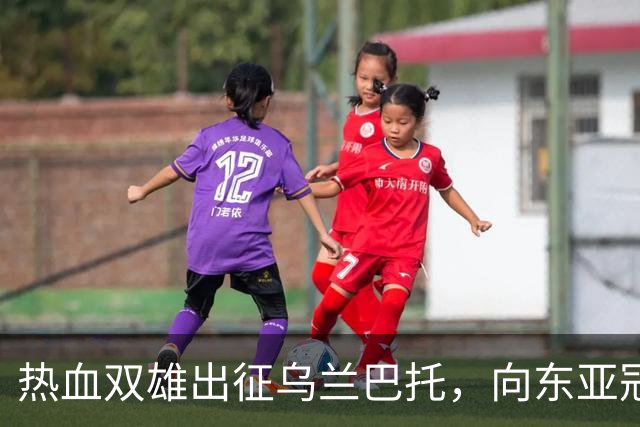 热血双雄出征乌兰巴托，向东亚冠军发起冲击！