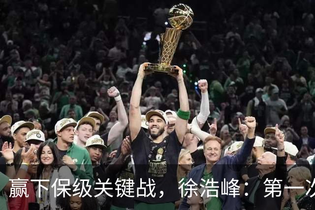 赢下保级关键战，徐浩峰：第一次在客场更衣室听见放音乐了